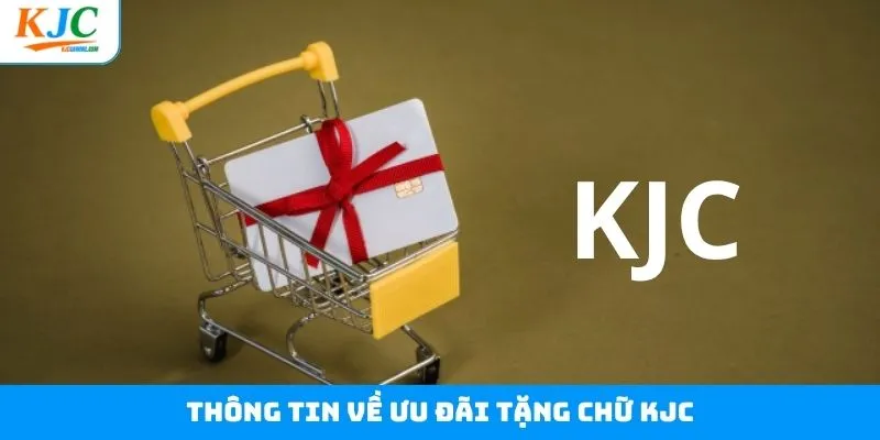 Thông tin tổng quan về tặng chữ KJC Thông tin tổng quan về tặng chữ KJC