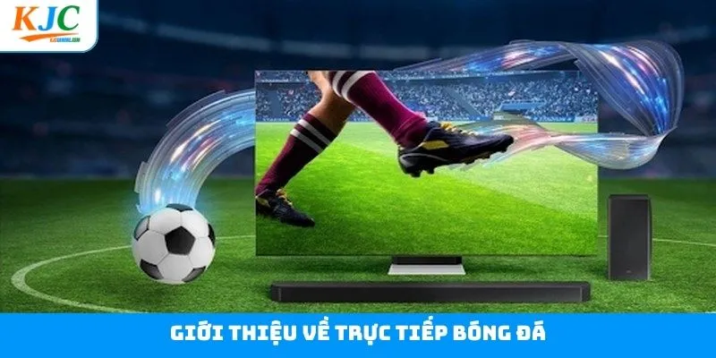 Khái quát về trực tiếp bóng đá Khái quát về trực tiếp bóng đá